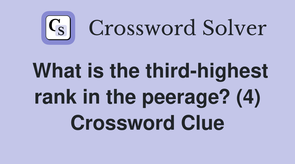 What is the thirdhighest rank in the peerage? (4) Crossword Clue